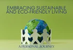 My Personal Journey Embracing Sustainable and Eco-Friendly Living