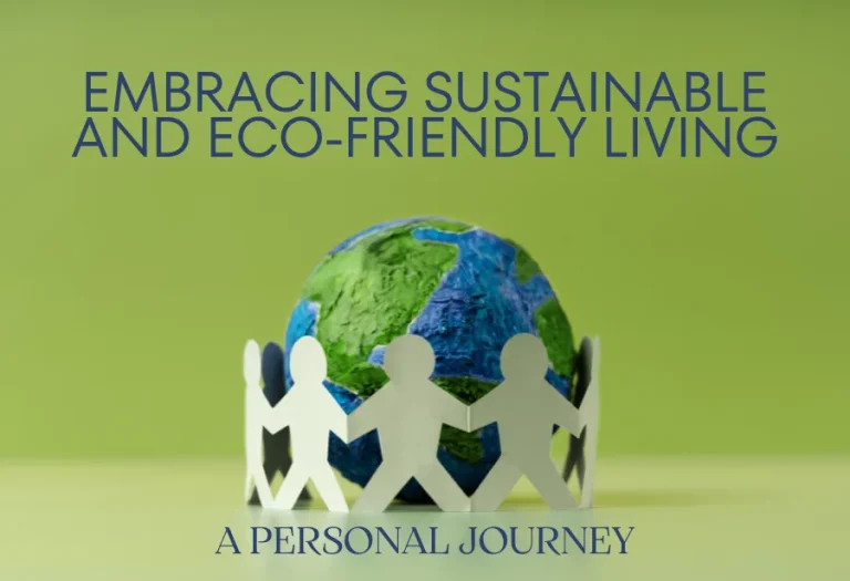 My Personal Journey Embracing Sustainable and Eco-Friendly Living